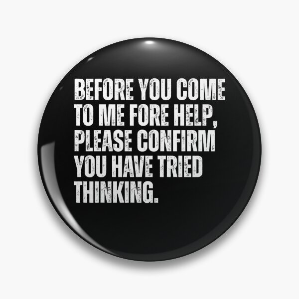 Item preview, Before You Come To Me Fore Help, Please Confirm You Have Tried Thinking Sarcastic IT Professional Manager Humor designed and sold by HumansStuck12.