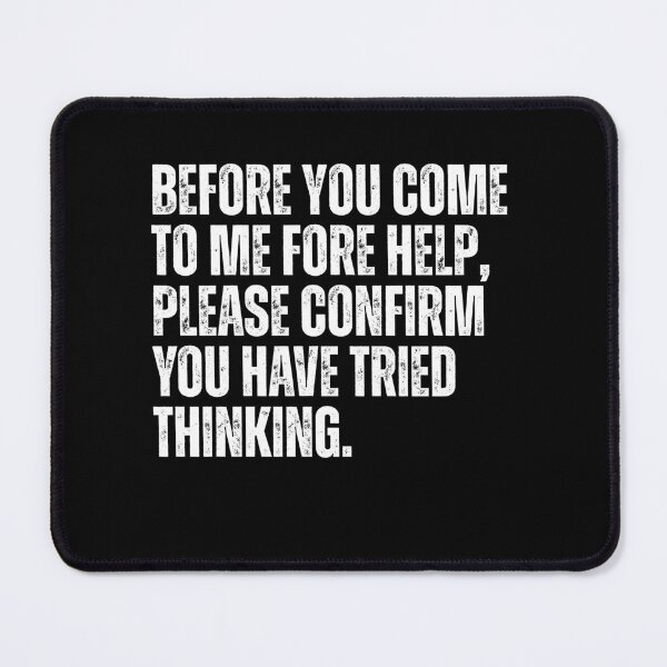 Item preview, Before You Come To Me Fore Help, Please Confirm You Have Tried Thinking Sarcastic IT Professional Manager Humor designed and sold by HumansStuck12.