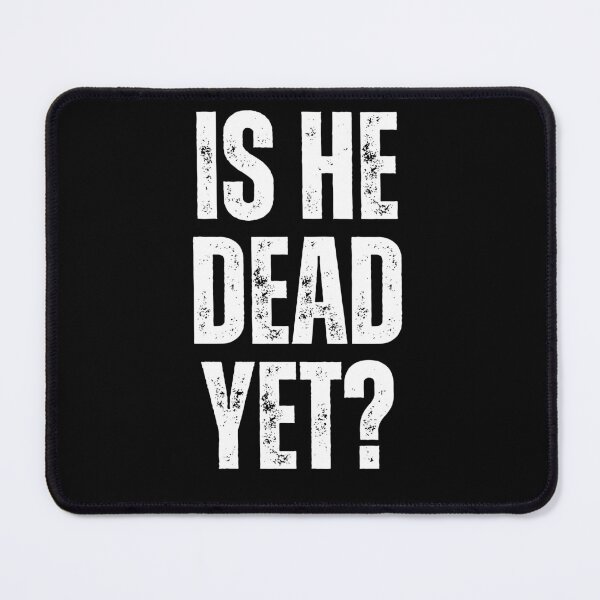 Item preview, Is He Dead Yet? Sarcastic Dark Humor Quote Impatient Funny Saying designed and sold by HumansStuck12.