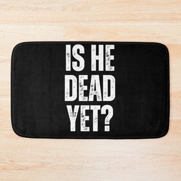 Item preview, Is He Dead Yet? Sarcastic Dark Humor Quote Impatient Funny Saying designed and sold by HumansStuck12.
