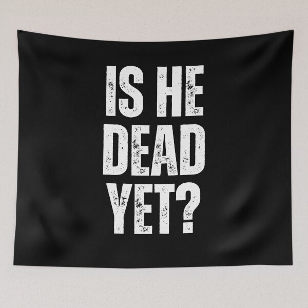 Item preview, Is He Dead Yet? Sarcastic Dark Humor Quote Impatient Funny Saying designed and sold by HumansStuck12.