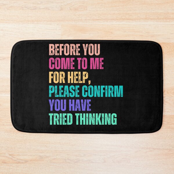 Item preview, Before You Come To Me For Help, Please Confirm You Have Tried Thinking Sarcastic Critical Thinking Manager Humor designed and sold by HumansStuck12.