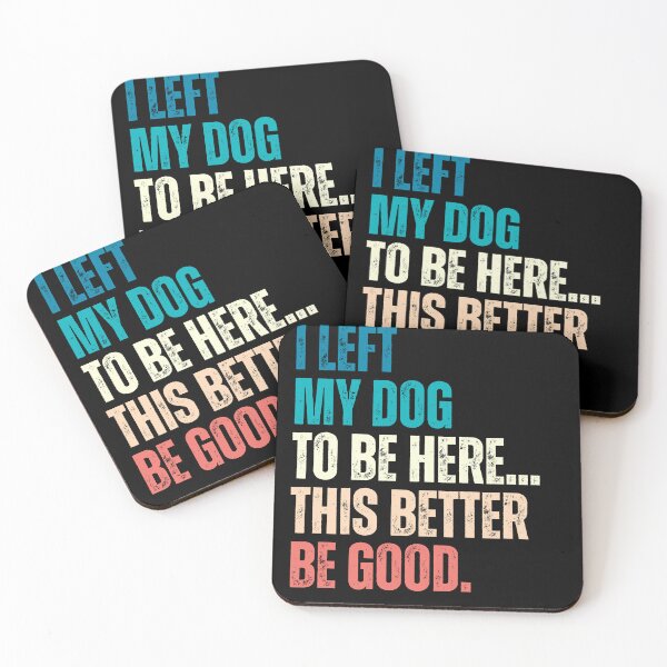 Item preview, I Left My Dog To Be Here... This Better Be Good Dog Lover Humor designed and sold by HumansStuck12.