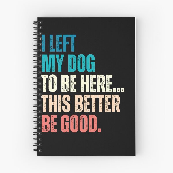 Item preview, I Left My Dog To Be Here... This Better Be Good Dog Lover Humor designed and sold by HumansStuck12.