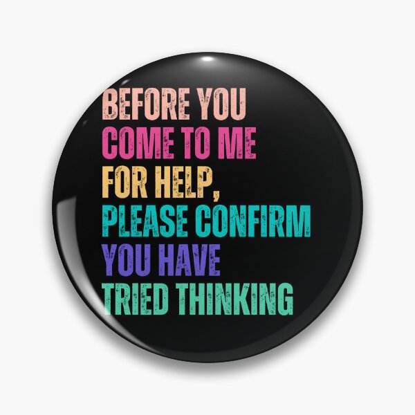 Item preview, Before You Come To Me For Help, Please Confirm You Have Tried Thinking Sarcastic Humor Problem Solver designed and sold by HumansStuck12.