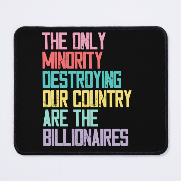 Item preview, The Only Minority Destroying Our Country Are The Billionaires Economic Inequality Political Activism designed and sold by HumansStuck12.
