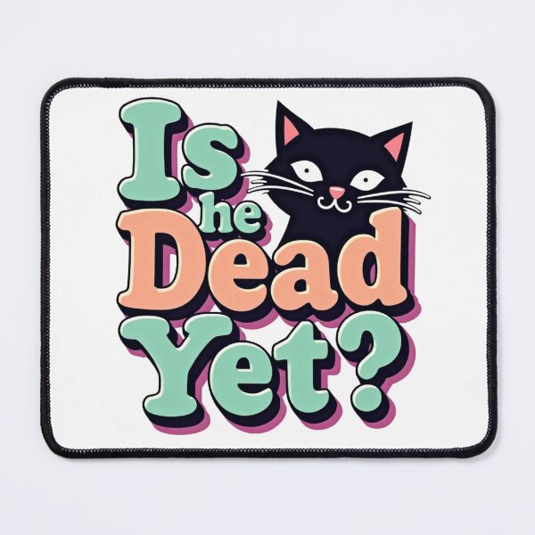 Item preview, Black cat with colorful Is He Dead Yet? typography designed and sold by Prints by Mat.