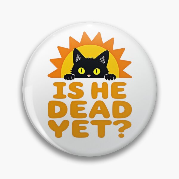 Item preview, Black cat peeking over Is He Dead Yet? text with sun background designed and sold by Prints by Mat.
