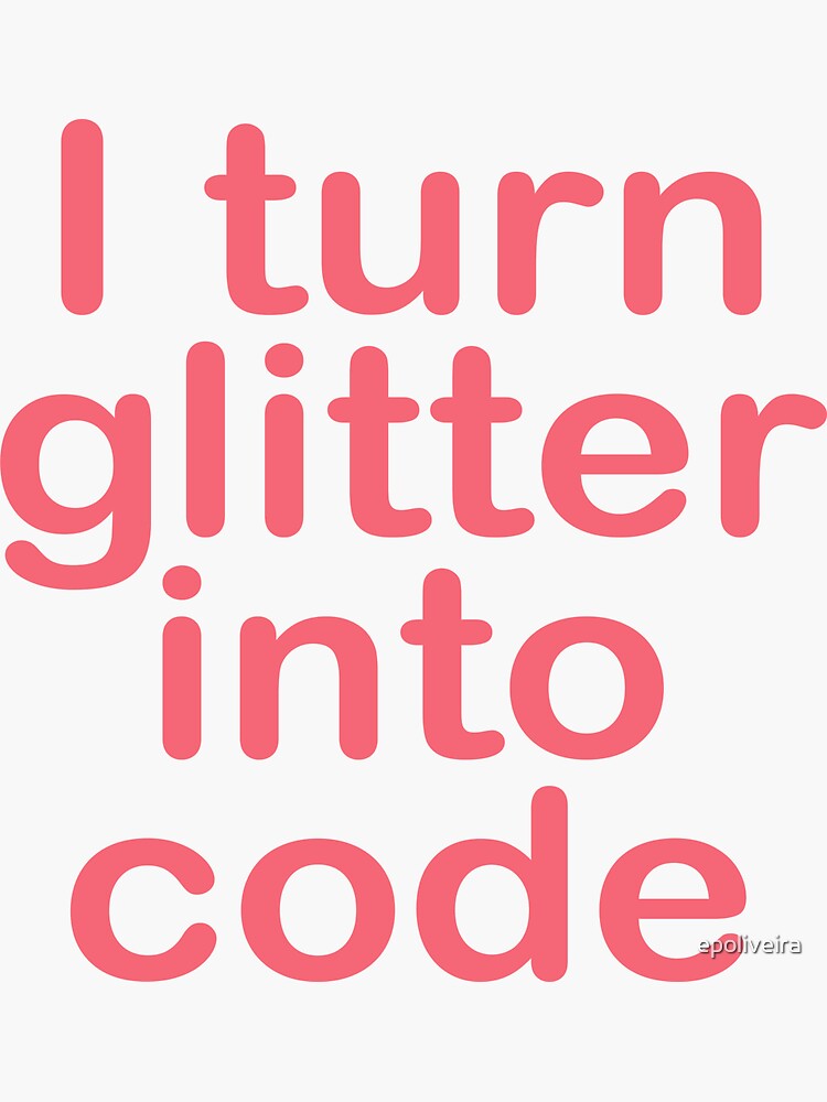 I turn glitter into code girl programmer by epoliveira