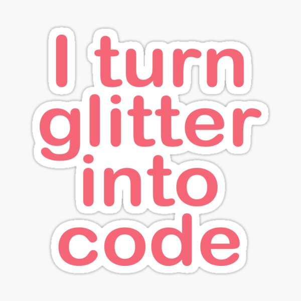 I turn glitter into code girl programmer Sticker