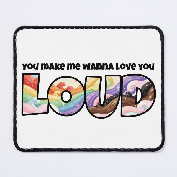 Item preview, You Make Me Wanna Love You Loud designed and sold by Global Rainbow Engineers.