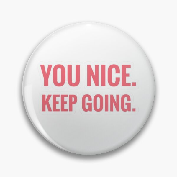 Item preview, You nice. Keep going. designed and sold by Palette & Hue.