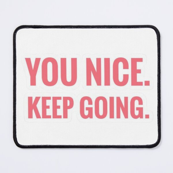 Item preview, You nice. Keep going. designed and sold by Palette & Hue.
