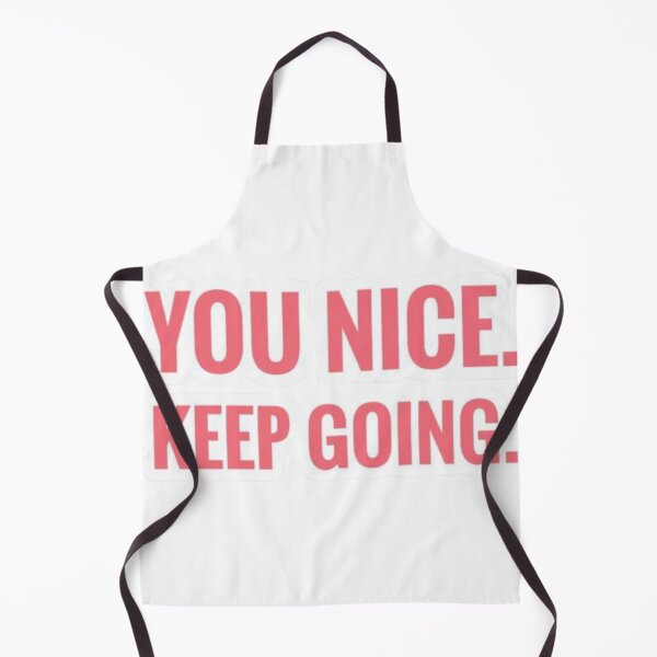 Item preview, You nice. Keep going. designed and sold by KayeSystems.
