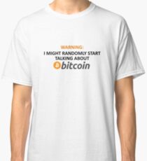 Warning: I Might Randomly Start Talking About Bitcoin Classic T-Shirt