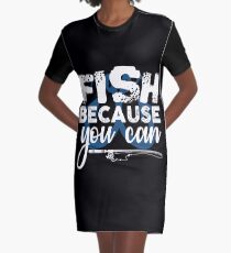 Fish Because You Can Graphic T-Shirt Dress