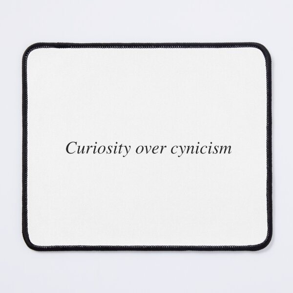 Item preview, Curiosity over cynicism designed and sold by AnotherSaying.