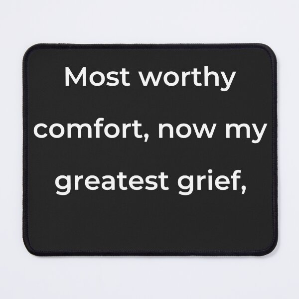 Item preview, "Most worthy of comfort, now my greatest grief," - print white designed and sold by ariksworld.