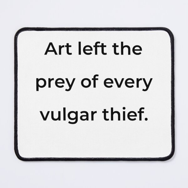 Item preview, "Art left the prey of every vulgar thief." - print black designed and sold by ariksworld.