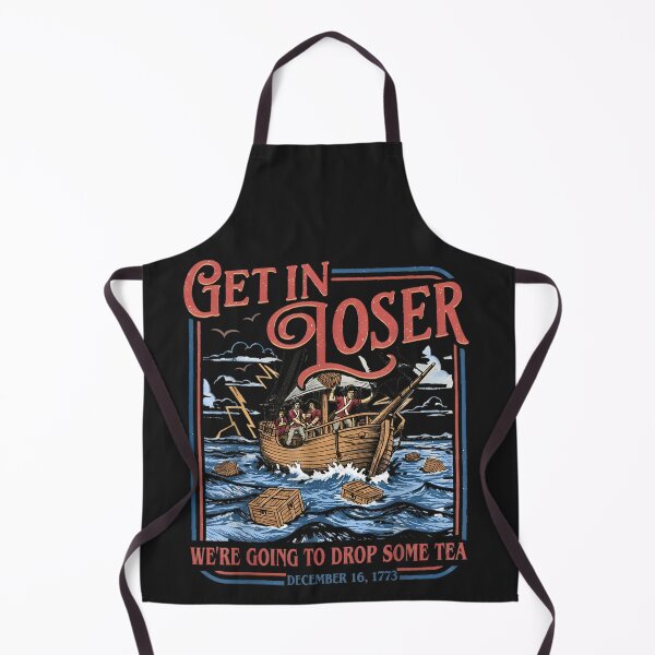 Item preview, Get In Loser We're Going To Dump Some Tea Boston Tea Party American Revolution History designed and sold by GrumpySableye.