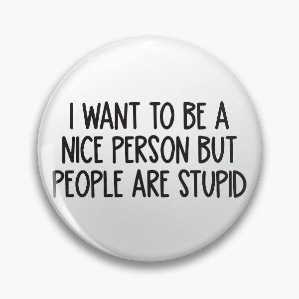 Item preview, I want to be a nice person but people are stupid  designed and sold by BrownHorse90s.
