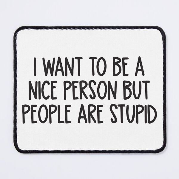 Item preview, I want to be a nice person but people are stupid  designed and sold by BrownHorse90s.