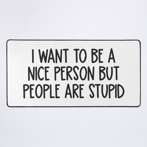 Item preview, I want to be a nice person but people are stupid designed and sold by BrownHorse90s.