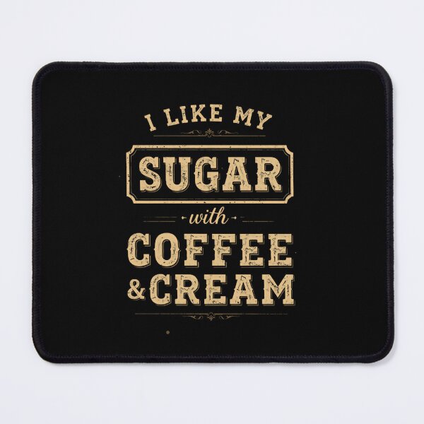 Item preview, I Like My Sugar With Coffee & Cream Coffee Lover Beverage Drinker designed and sold by HumansStuck12.