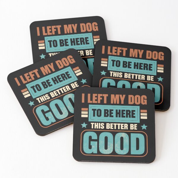 Item preview, I Left My Dog To Be Here This Better Be Good Dog Lover Pet Parent Humor designed and sold by HumansStuck12.
