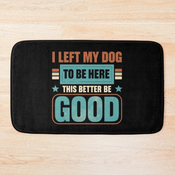 Item preview, I Left My Dog To Be Here This Better Be Good Dog Lover Pet Parent Humor designed and sold by HumansStuck12.