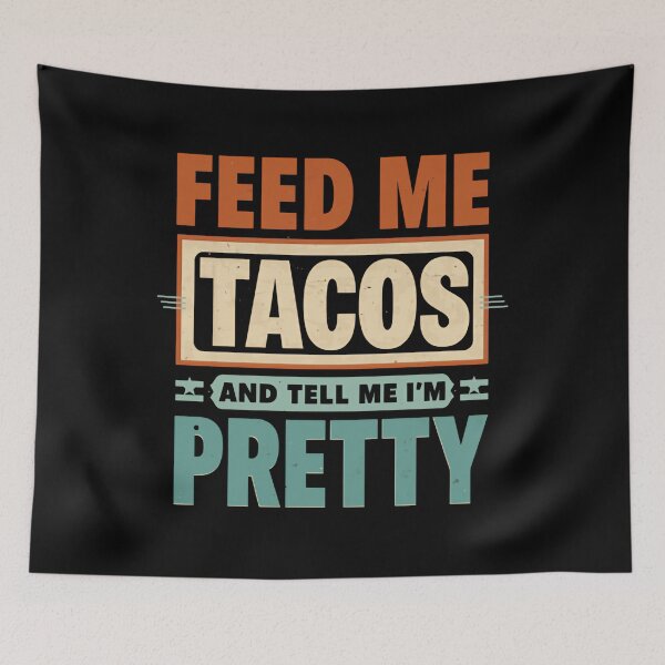 Item preview, Feed Me Tacos And Tell Me I'm Pretty Funny Taco Lover Quote Foodie Humorous Eating designed and sold by HumansStuck12.