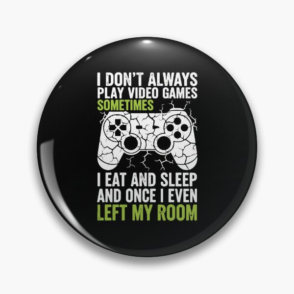 Item preview, I Don't Always Play Video Games Sometimes I Eat And Sleep And Once I Even Left My Room Gamer Life Humor designed and sold by PopStars1993.