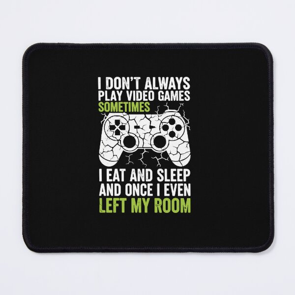 Item preview, I Don't Always Play Video Games Sometimes I Eat And Sleep And Once I Even Left My Room Gamer Life Humor designed and sold by PopStars1993.