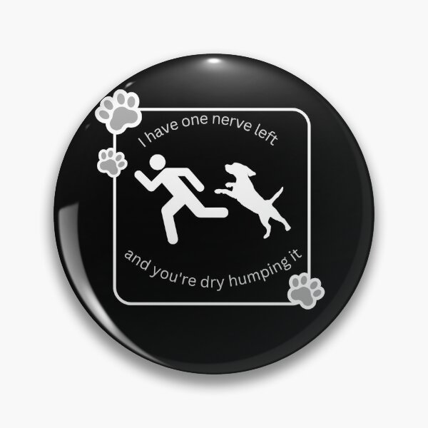 Item preview, I Have One Nerve left and your dry humping it designed and sold by TRS26.