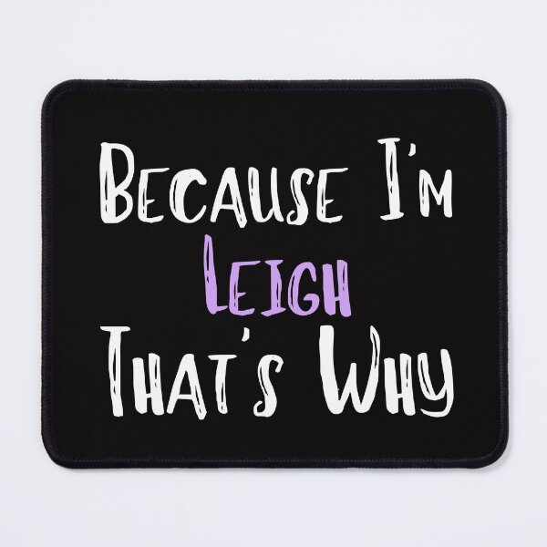 Item preview, Because I'm Leigh That's Why Funny Women's Gift designed and sold by WeirdlyRare.