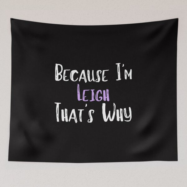 Item preview, Because I'm Leigh That's Why Funny Women's Gift designed and sold by WeirdlyRare.