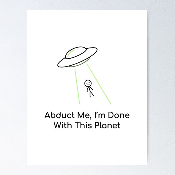 Item preview, Abduct Me, I'm Done With This Planet - Essential designed and sold by PosiPrints.