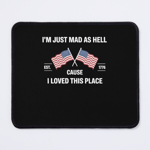 Item preview, Im just mad as Hell Cause I Loved This Place Art 4th of July designed and sold by sailorjessiArt.