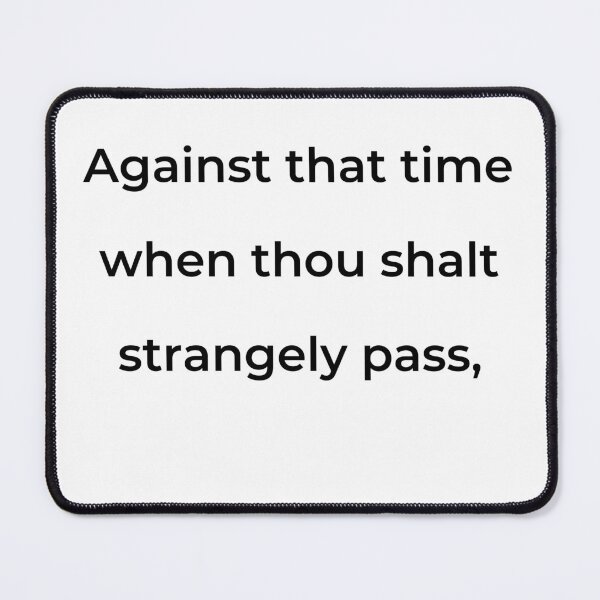 Item preview, "Against that time when thou shalt strangely pass," - print black designed and sold by ariksworld.
