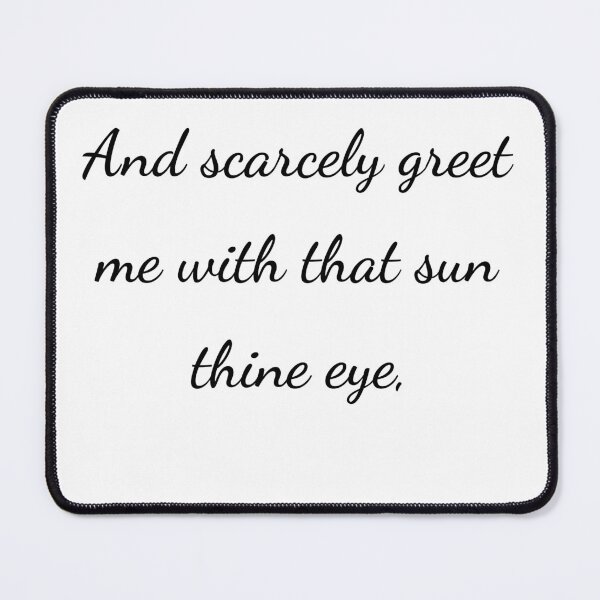Item preview, "And scarcely greet me with that sun thine eye," - handwriting black designed and sold by ariksworld.