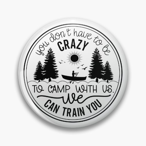 Item preview, You Don’t Have to Be Crazy to Camp With Us We Can Train You – Funny Camping Design designed and sold by EmeraldeaArt.