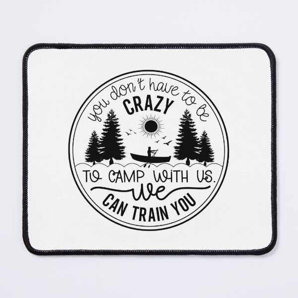 Item preview, You Don’t Have to Be Crazy to Camp With Us We Can Train You – Funny Camping Design designed and sold by EmeraldeaArt.