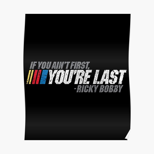 If You Ain't First, You're Last - Ricky Bobby Poster