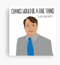 MARK CORRIGAN PEEP SHOW- chance would be a fine thing Canvas Print