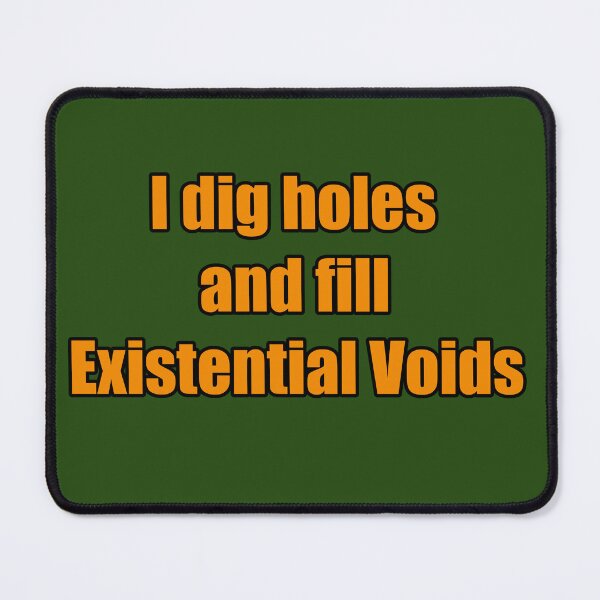 Item preview, I Dig Holes and Fill Existential Voids designed and sold by TribeGlyph.