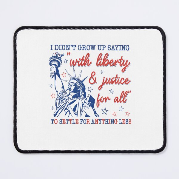 Item preview, I Didn't Grow Up Saying "With Liberty & Justice For All" To Settle For Anything Less American Patriotism Freedom USA designed and sold by RetroMini2026.
