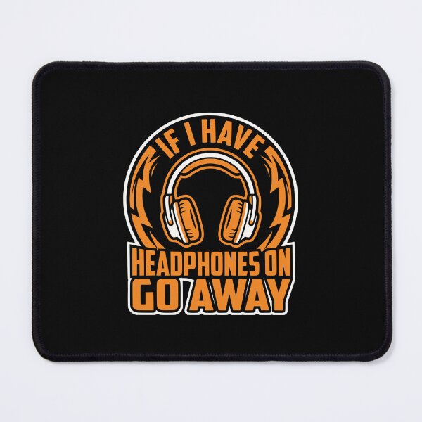 Item preview, IF I HAVE HEADPHONES ON GO AWAY Funny Quote designed and sold by Ixnor.