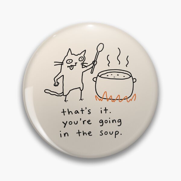 Item preview, That's it you're going in the soup designed and sold by NQArtist.