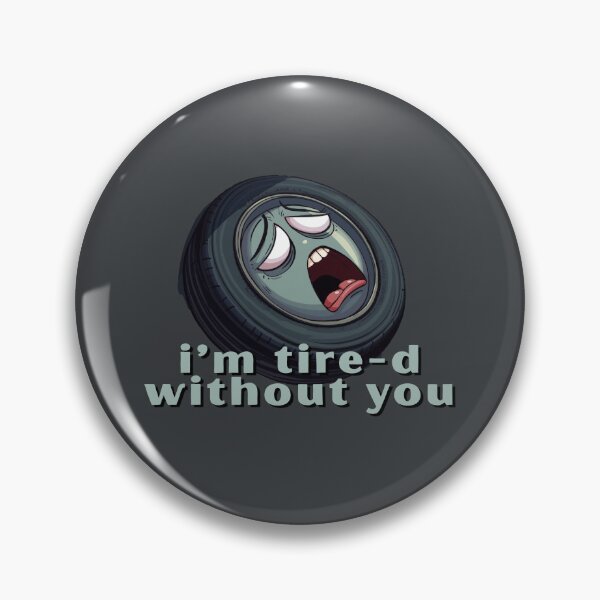 Item preview, I’m Tire-d Without You  - Cute Pun | TeeHee Puns Funny Design designed and sold by TeeHee Puns.
