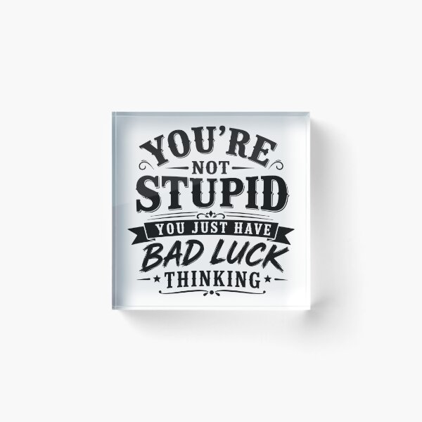 Item preview, You’re not stupid; you just have bad luck thinking. designed and sold by BlueBerry45.